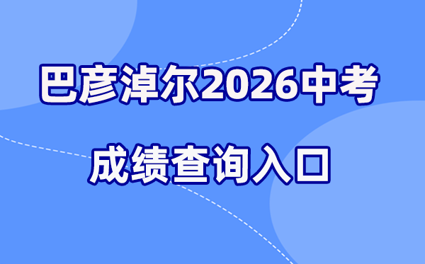2026年巴彦淖尔中考绩绩查问网站进口（//jyj.bynr.gov.cn/）