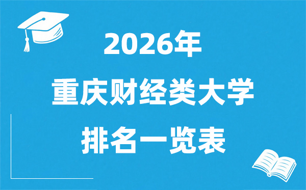 2026重庆市财经类大学排名一览表,重庆财经类院校分数线