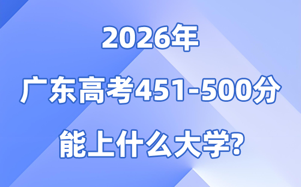 2026广东高考451到500分能报甚么大学?附位次排名表