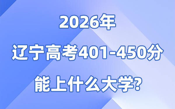 2026辽宁高考401到450分能上甚么大学?附位次排名表
