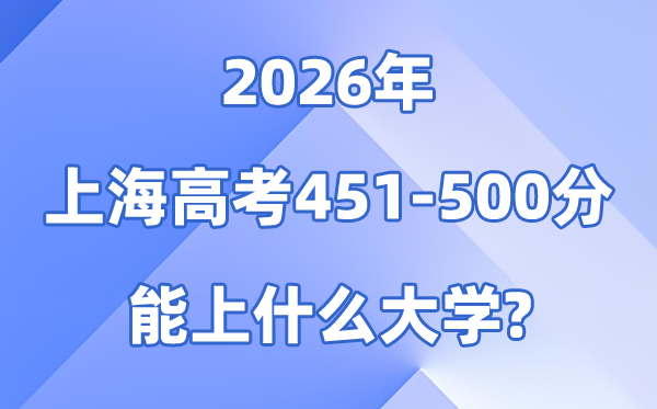2026上海高考451到500分能上甚么大学?附分数位次表