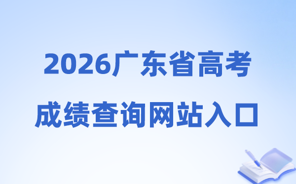 2026年广东省高考绩绩查问网站进口（//eea.gd.gov.cn/）