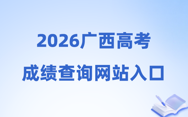 2026年广西高考绩绩查问网站进口（//www.gxeea.cn）