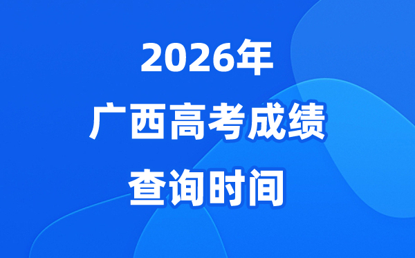 2026年广西高考绩绩查问时候详细时候（附查分体例）