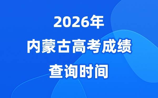 2026年内蒙古高考绩绩查问时辰详细时辰（附查分体例）