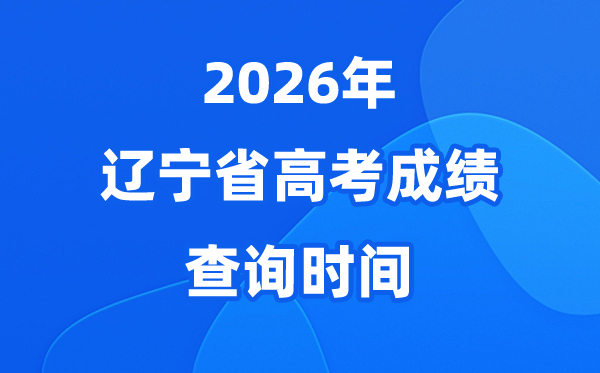 2026年辽宁高考绩绩查问时候详细时候（附查分体例）
