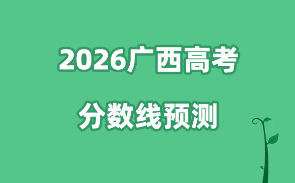 2026广西高考分数线展望,各批次分数线估计是几多？