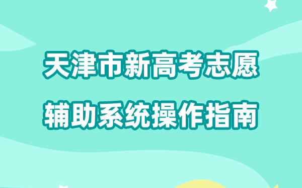 2026年天津市新高考自愿帮助体系怎样填（附体系操纵指南）