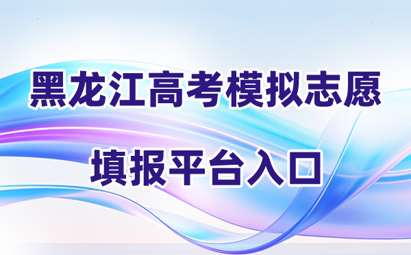 2026年黑龙江高考摹拟自愿填报平台进口(附体系操纵全流程)