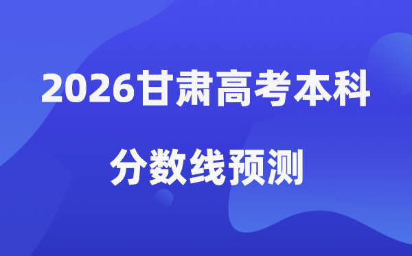 2026甘肃高考本科分数线展望,甘肃最低本科线是几多分？