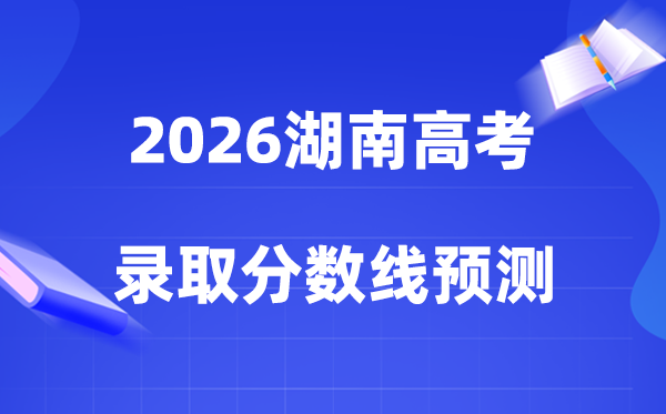 估计2026年湖南高考几多能上一本和二本,特招线和本科分数线展望